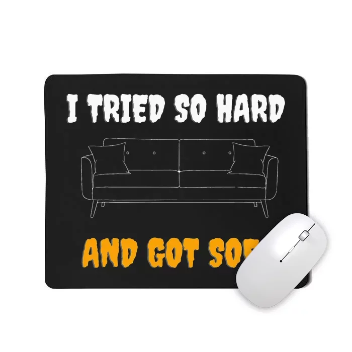 i tried so hard AND GOT SOFA Mousepad