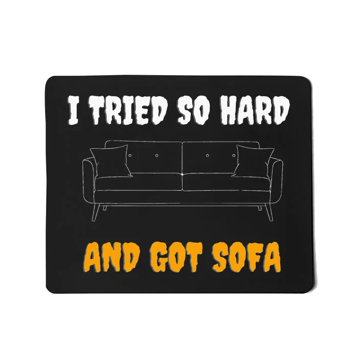 i tried so hard AND GOT SOFA Mousepad