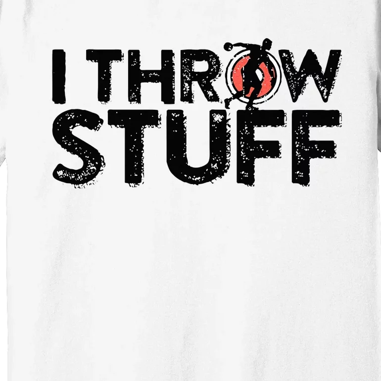 I Throw Stuff Shot Put Athlete Throwing Discus Track Field Premium T-Shirt