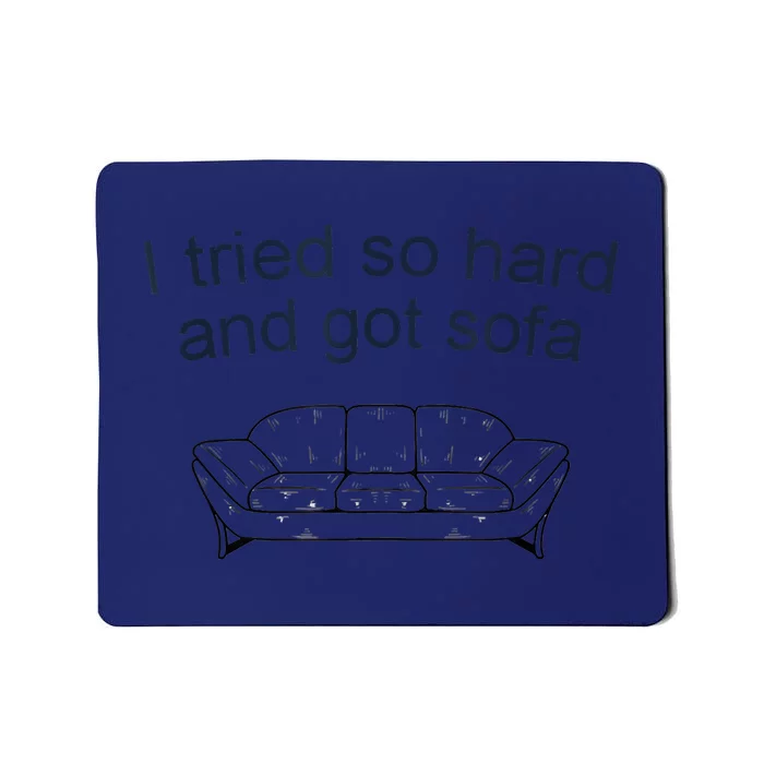 I Tried So Hard And Got Sofa Funny Meme Quote Sarcastic Mousepad