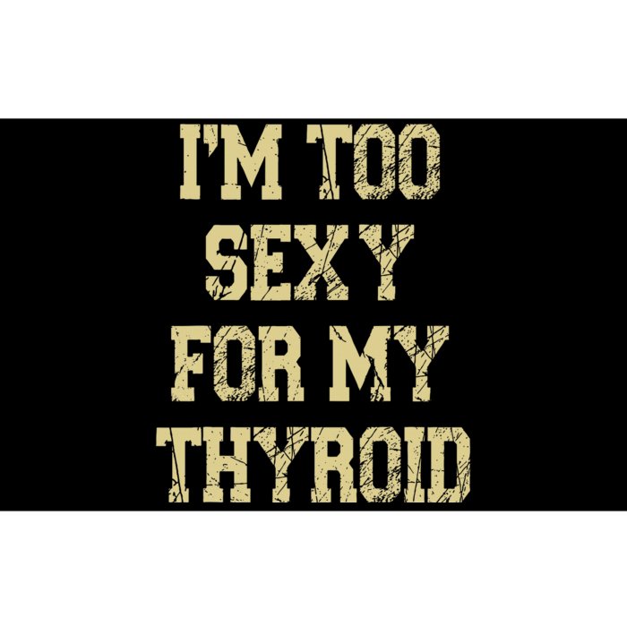 IM Too Sexy For My Thyroid Funny Surgery Recovery Cancer Bumper Sticker