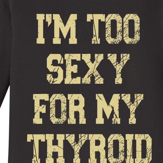 IM Too Sexy For My Thyroid Funny Surgery Recovery Cancer Baby Long Sleeve Bodysuit