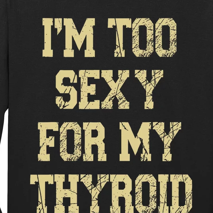 IM Too Sexy For My Thyroid Funny Surgery Recovery Cancer Tall Long Sleeve T-Shirt