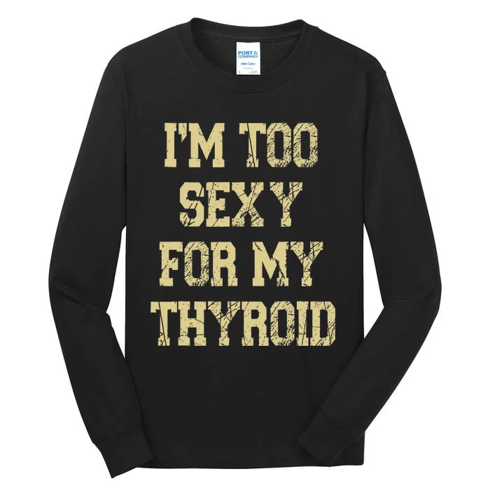 IM Too Sexy For My Thyroid Funny Surgery Recovery Cancer Tall Long Sleeve T-Shirt