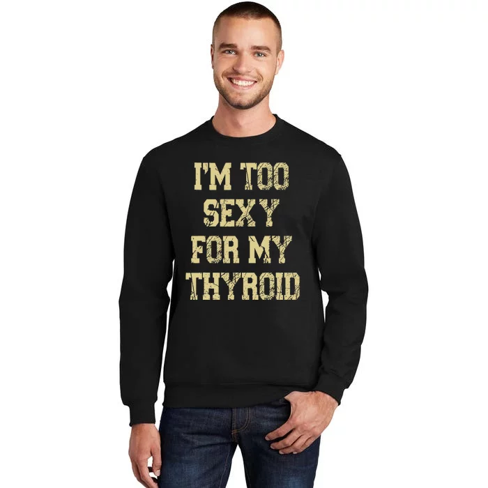 IM Too Sexy For My Thyroid Funny Surgery Recovery Cancer Tall Sweatshirt