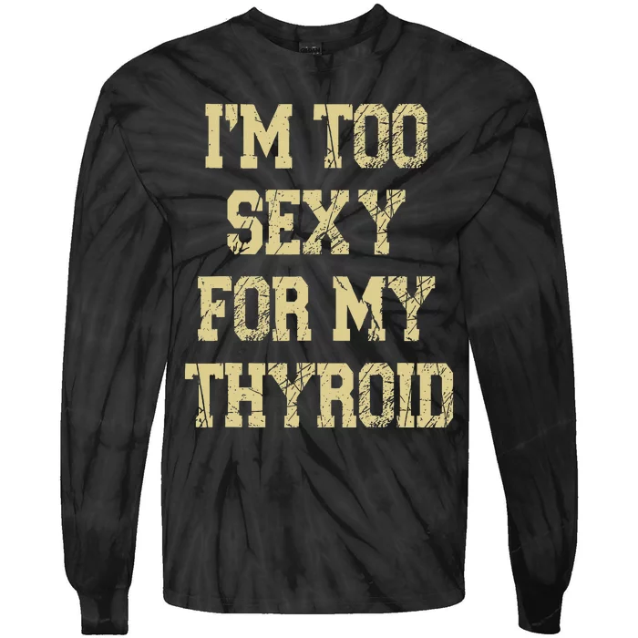 IM Too Sexy For My Thyroid Funny Surgery Recovery Cancer Tie-Dye Long Sleeve Shirt