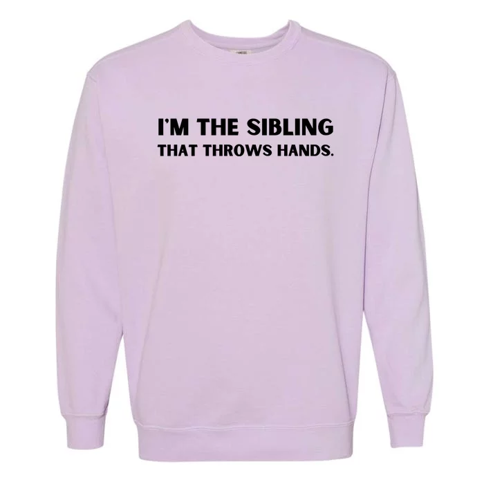 IM The Sibling That Throws Hands Garment-Dyed Sweatshirt