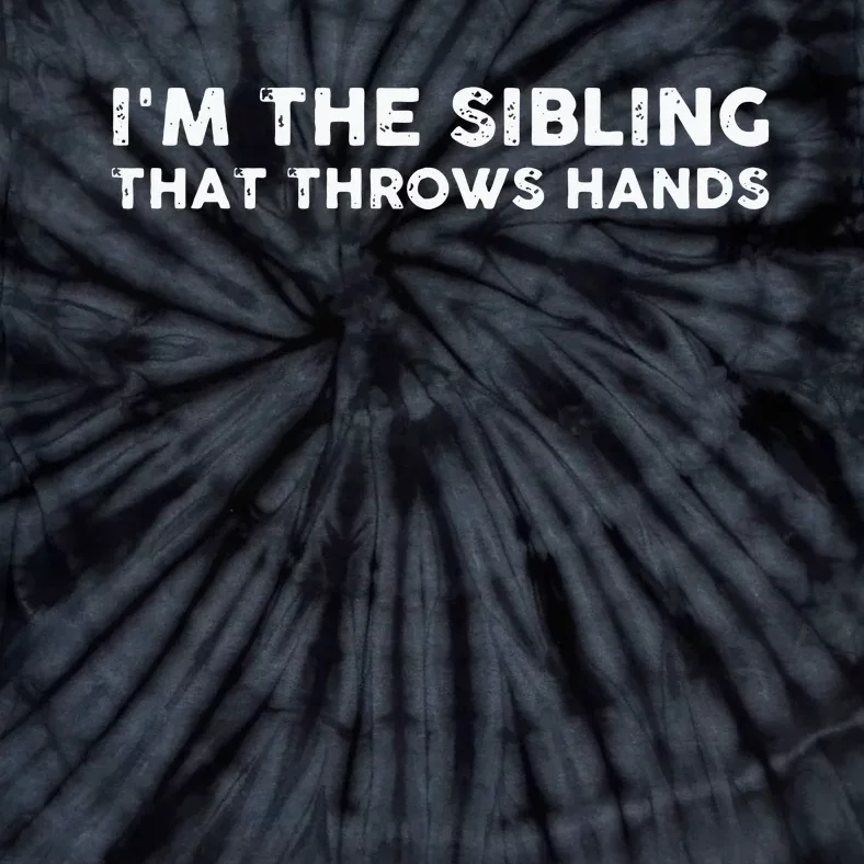 I'm The Sibling That Throws Hands Tie-Dye T-Shirt