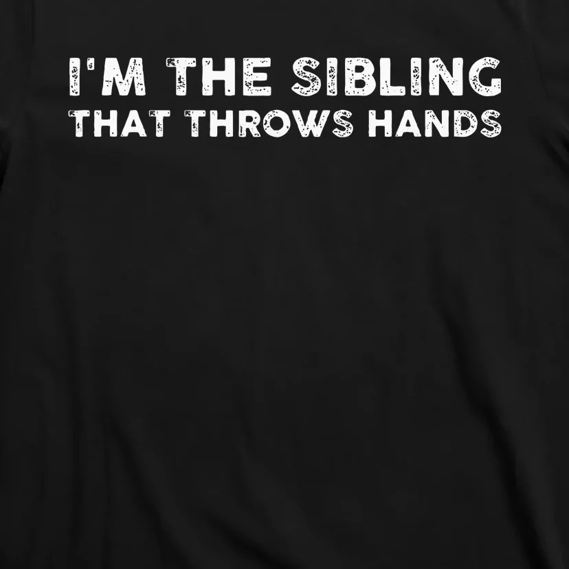 I'm The Sibling That Throws Hands T-Shirt