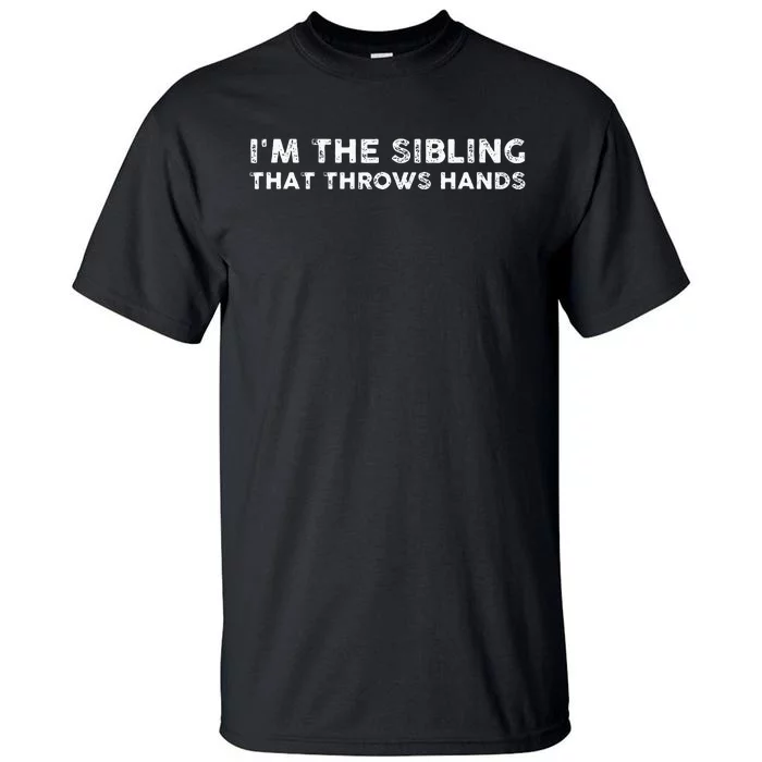 I'm The Sibling That Throws Hands Tall T-Shirt