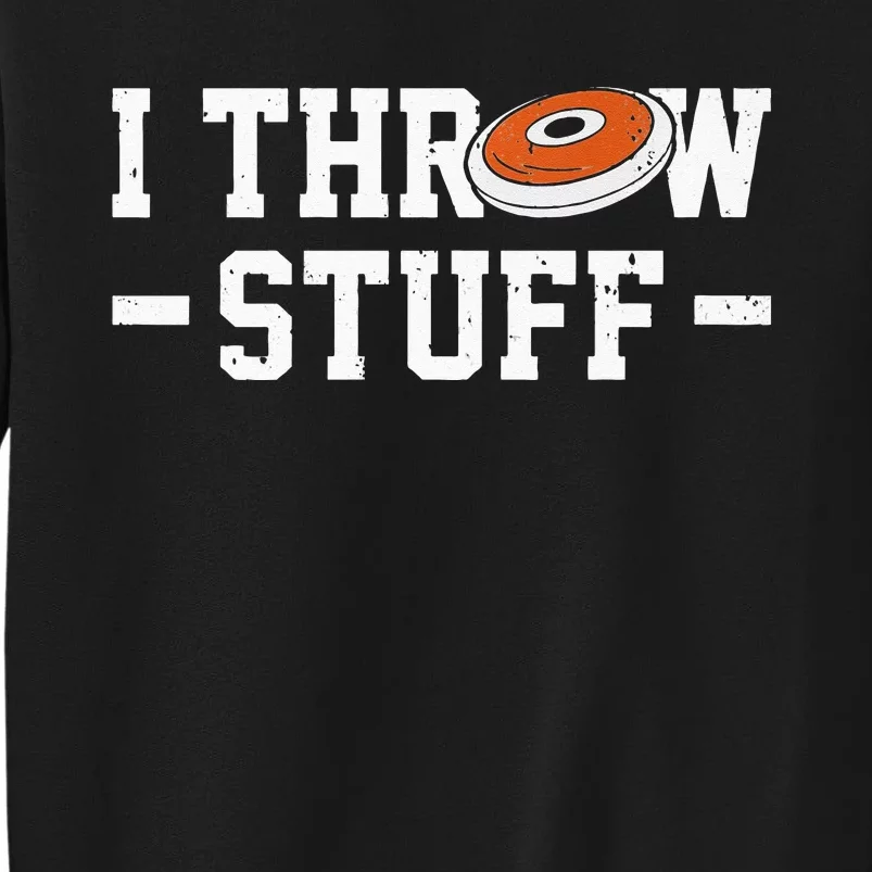 I Throw Stuff Discus Throwing Discus Thrower Throwing Sports Tall Sweatshirt