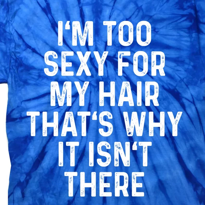 Im Too Sexy For My Hair Gift Bald Head Gift Lives Matter Great Gift Tie-Dye T-Shirt