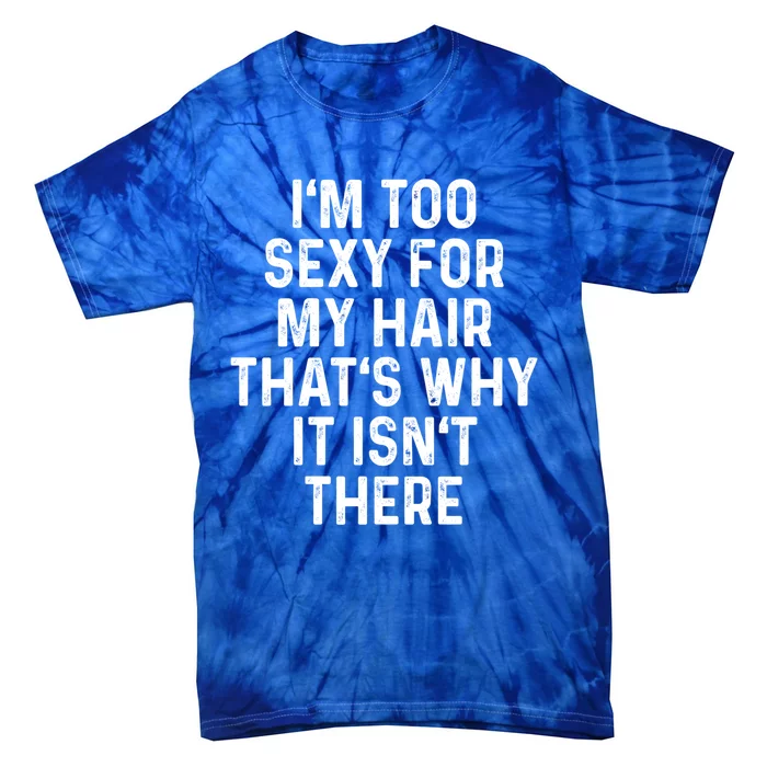 Im Too Sexy For My Hair Gift Bald Head Gift Lives Matter Great Gift Tie-Dye T-Shirt