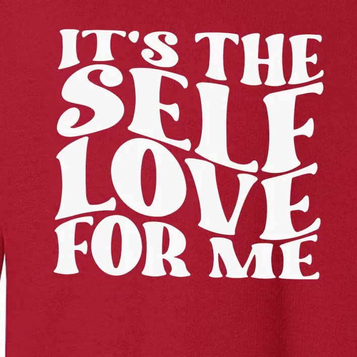 Its The Self Love For Me Toddler Sweatshirt