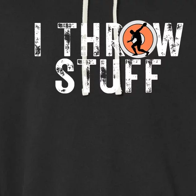 I Throw Stuff Discus Track and Field Athlete Throwers GiftS Garment-Dyed Fleece Hoodie