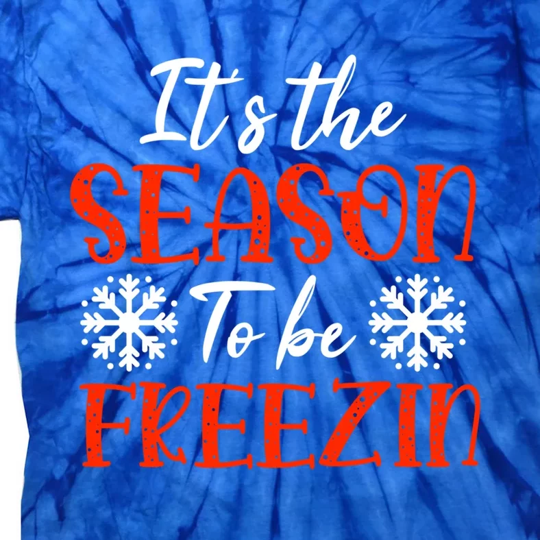 It's The Season To Be Freezin For Christmas Or Xmas Meaningful Gift Tie-Dye T-Shirt