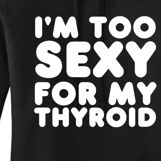 IM Too Sexy For My Thyroid Women's Pullover Hoodie