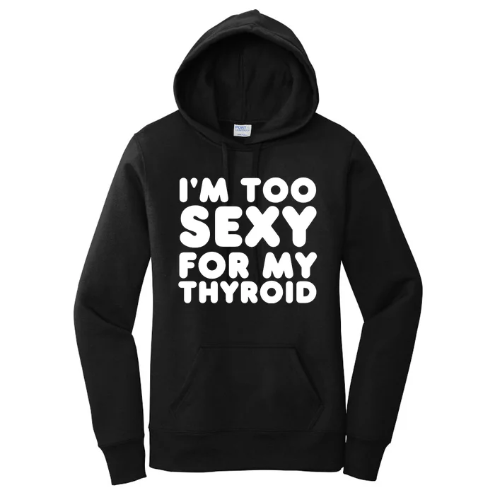 IM Too Sexy For My Thyroid Women's Pullover Hoodie