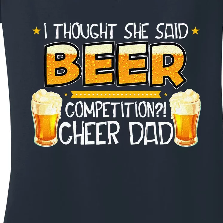 I Thought She Said Beer Competition! Cheer Dad Father BDay Women's V-Neck T-Shirt