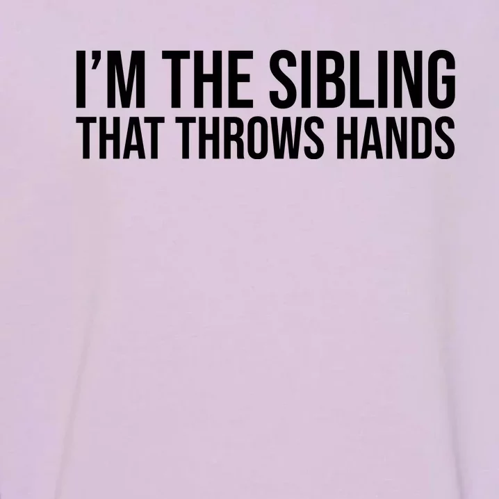 I’M The Sibling That Throws Hands Garment-Dyed Sweatshirt