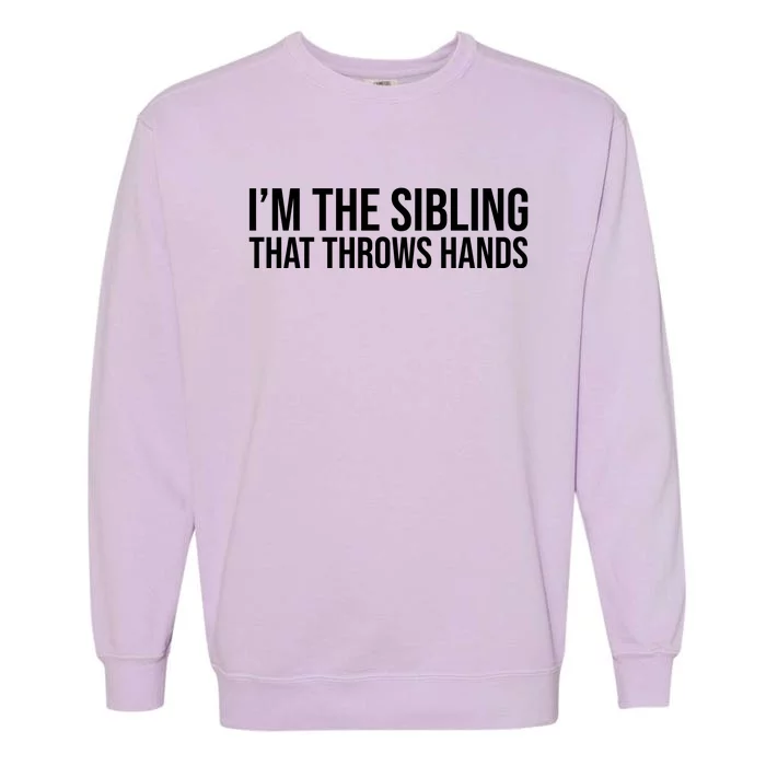 I’M The Sibling That Throws Hands Garment-Dyed Sweatshirt