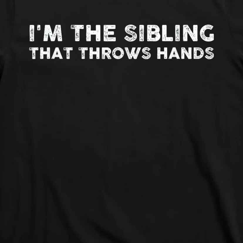 IM The Sibling That Throws Hands T-Shirt