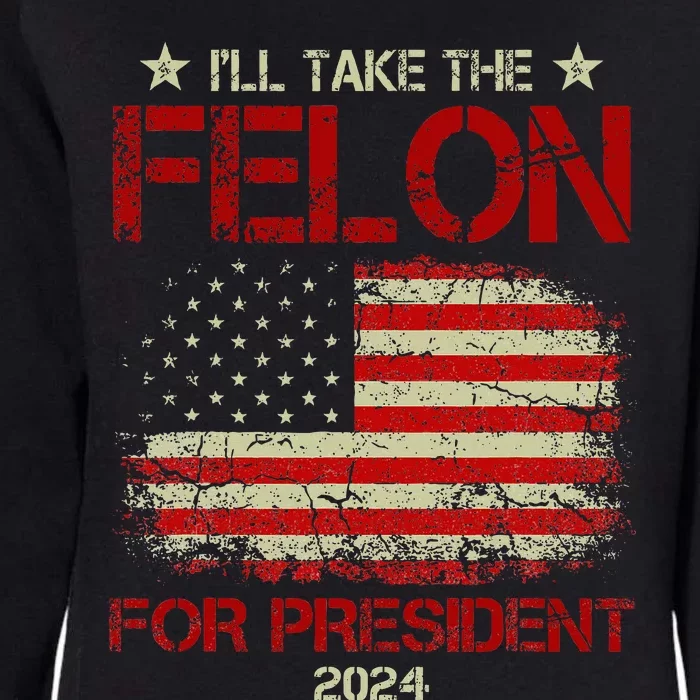 ILl Take The Felon For President 2024 Womens California Wash Sweatshirt