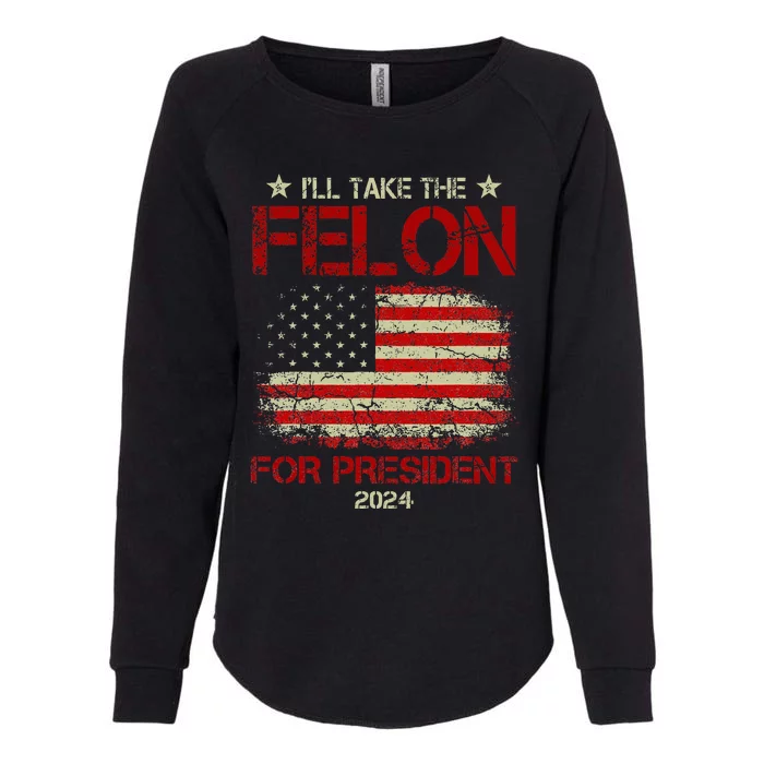 ILl Take The Felon For President 2024 Womens California Wash Sweatshirt