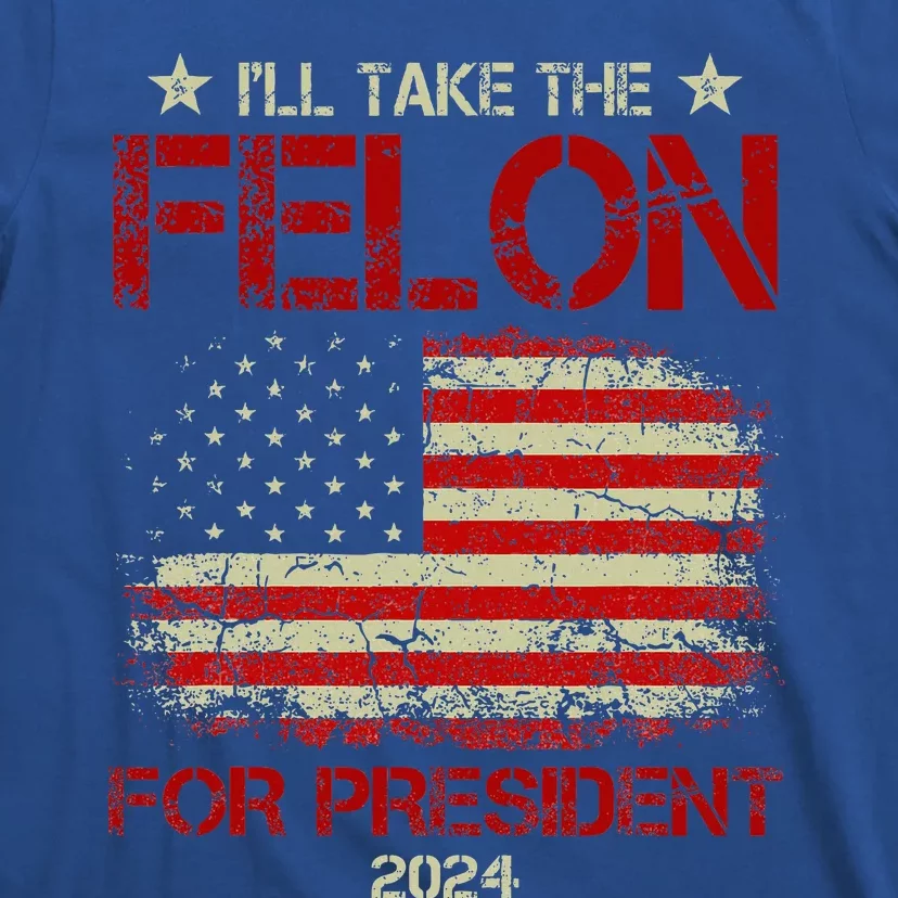 ILl Take The Felon For President 2024 T-Shirt