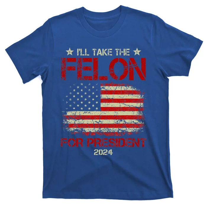 ILl Take The Felon For President 2024 T-Shirt