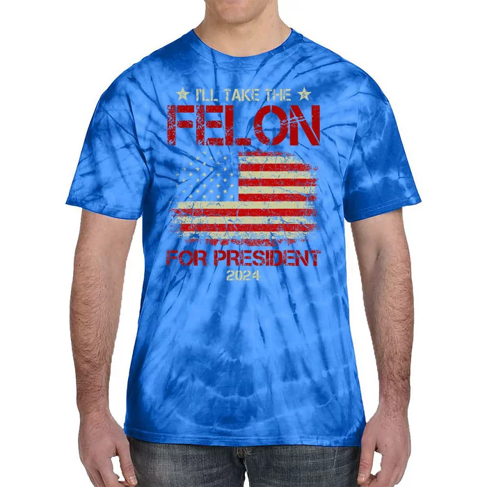 ILl Take The Felon For President 2024 Tie-Dye T-Shirt