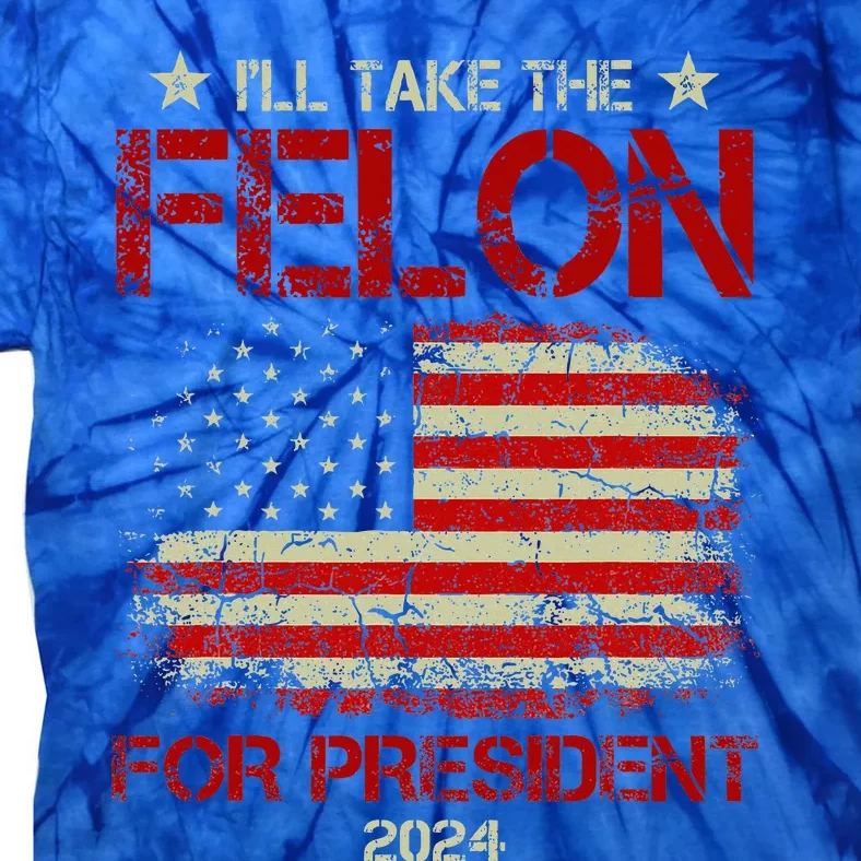 ILl Take The Felon For President 2024 Tie-Dye T-Shirt