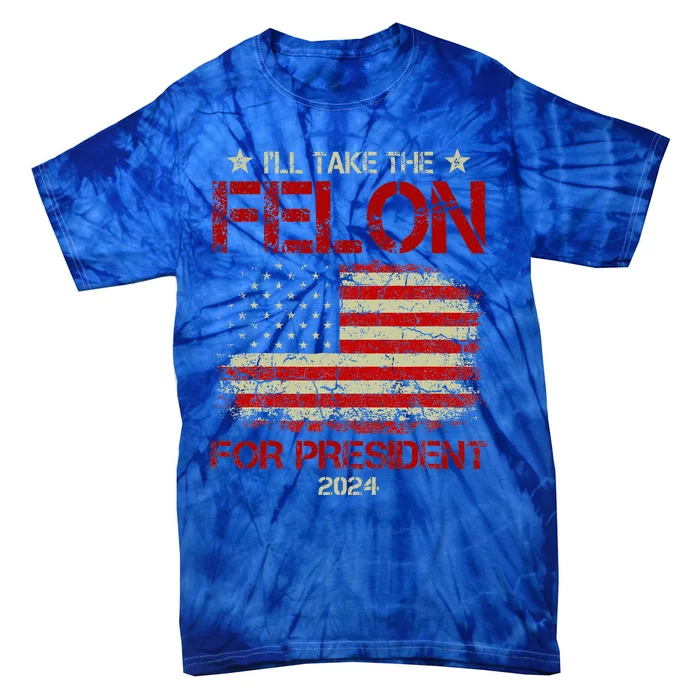 ILl Take The Felon For President 2024 Tie-Dye T-Shirt