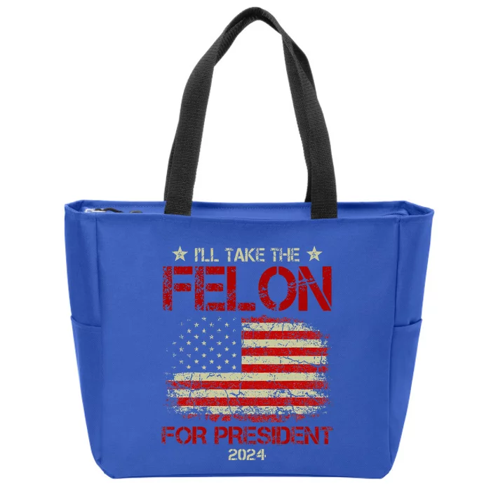 ILl Take The Felon For President 2024 Zip Tote Bag