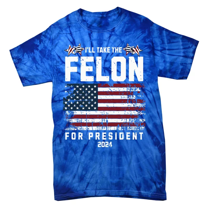 ILl Take The Felon For President 2024 Trump Tie-Dye T-Shirt