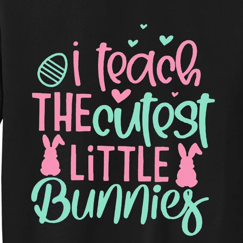 I Teach the Cute Little Bunny Easter Teacher Tall Sweatshirt