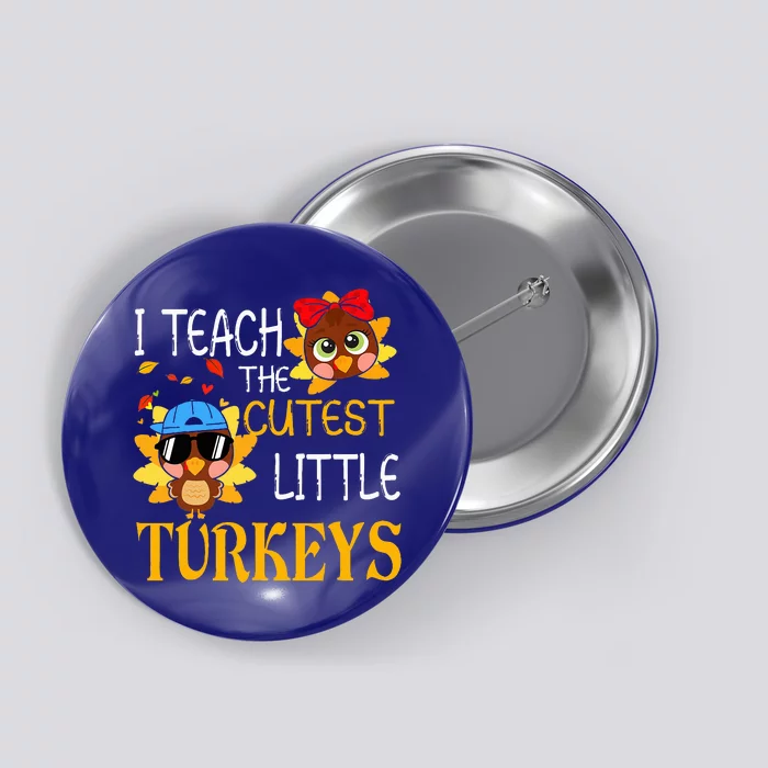 I Teach The Cutest Little Turkeys For Teacher Thanksgiving Button