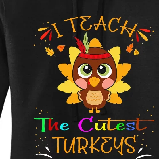 I Teach The Cutest Turkeys Funny Teacher Thanksgiving Women's Pullover Hoodie