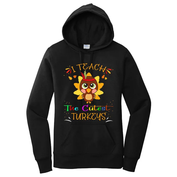 I Teach The Cutest Turkeys Funny Teacher Thanksgiving Women's Pullover Hoodie