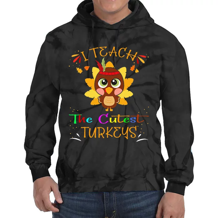 I Teach The Cutest Turkeys Funny Teacher Thanksgiving Tie Dye Hoodie