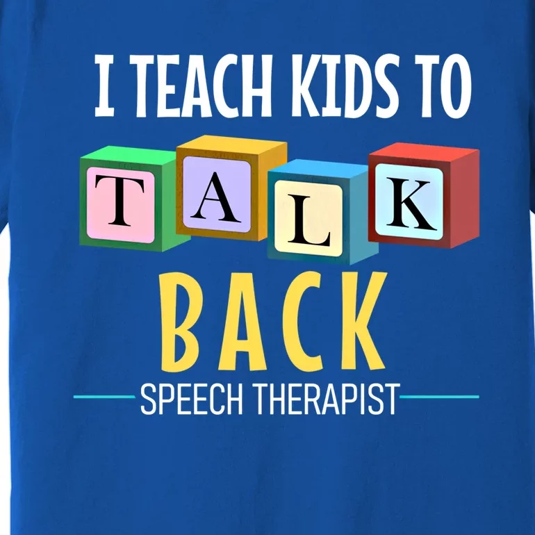 I Teach To Talk Back Speech Therapy Gift Premium T-Shirt