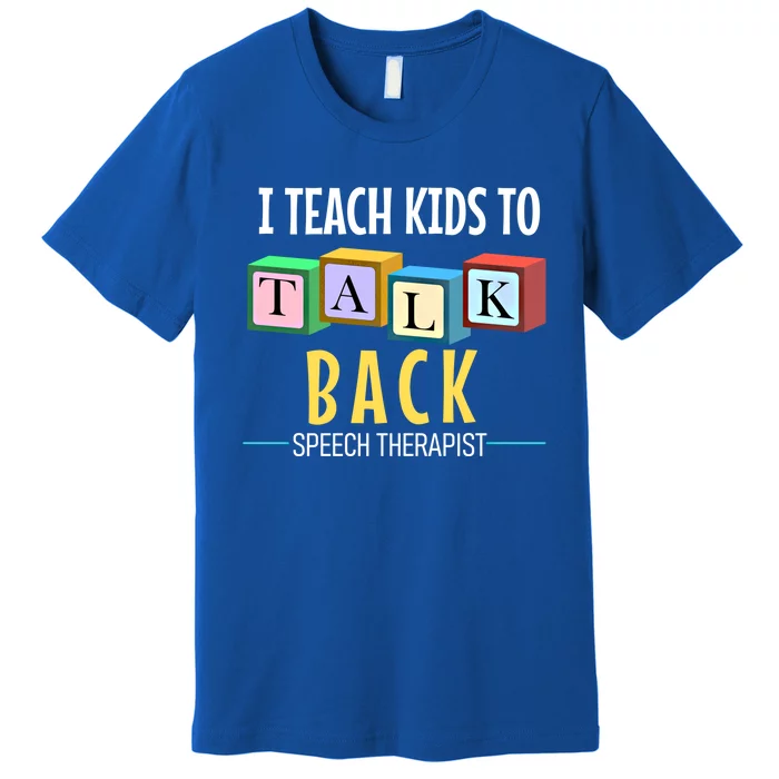 I Teach To Talk Back Speech Therapy Gift Premium T-Shirt