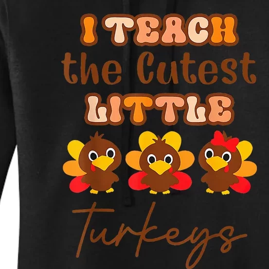 I Teach The Cutest Little Turkeys Teacher Thanksgiving Women's Pullover Hoodie