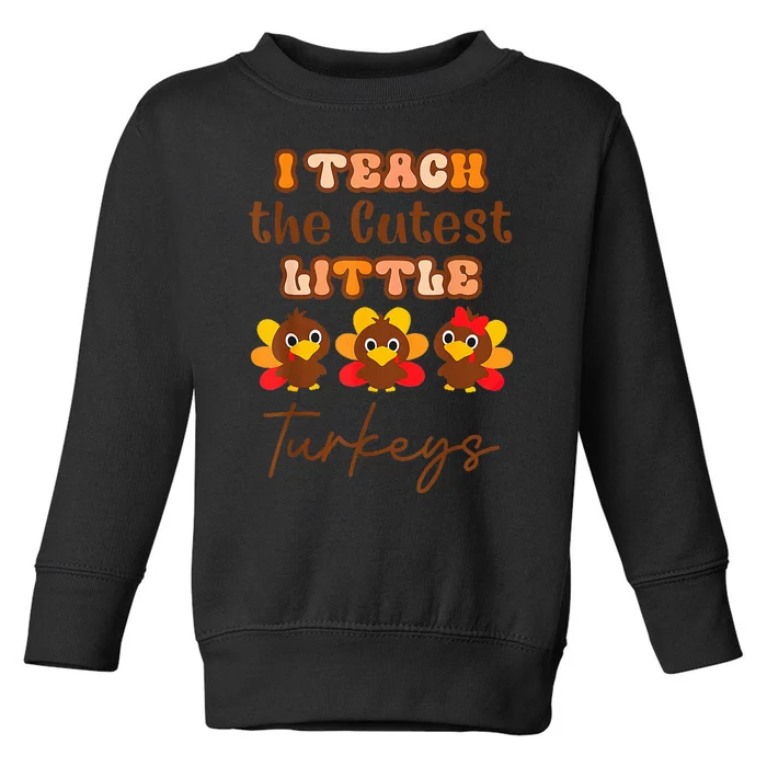 I Teach The Cutest Little Turkeys Teacher Thanksgiving Toddler Sweatshirt