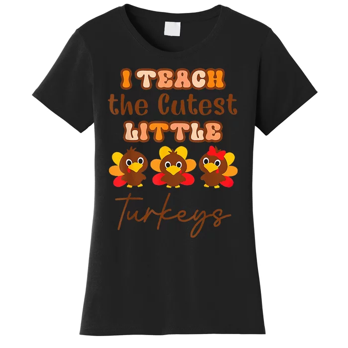 I Teach The Cutest Little Turkeys Teacher Thanksgiving Women's T-Shirt