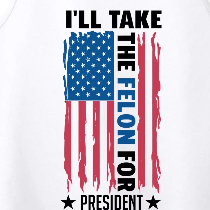 ILl Take The Felon For President Graphic Performance Tank