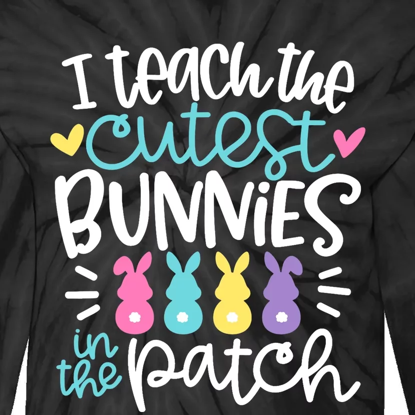 I Teach The Cutest Bunnies In The Patch Easter Teacher Tie-Dye Long Sleeve Shirt