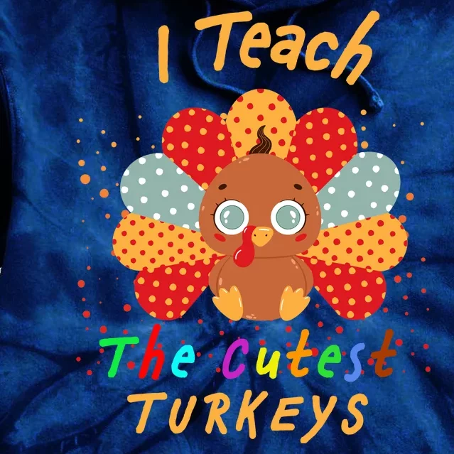 I Teach The Cutest Turkeys Tie Dye Hoodie