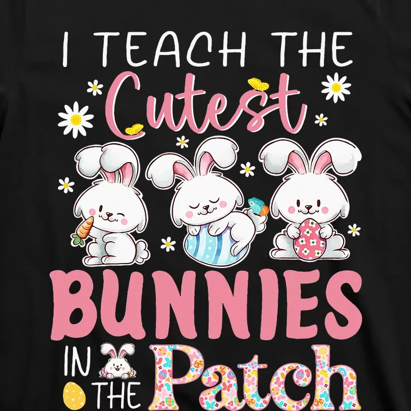 I Teach the Cutest Bunnies in the Patch Easter Teacher T-Shirt