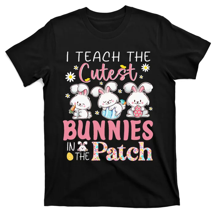 I Teach the Cutest Bunnies in the Patch Easter Teacher T-Shirt